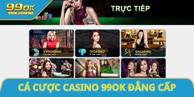Cá cược casino 99OK đẳng cấp chuyên nghiệp mỗi ngày